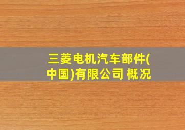 三菱电机汽车部件(中国)有限公司 概况